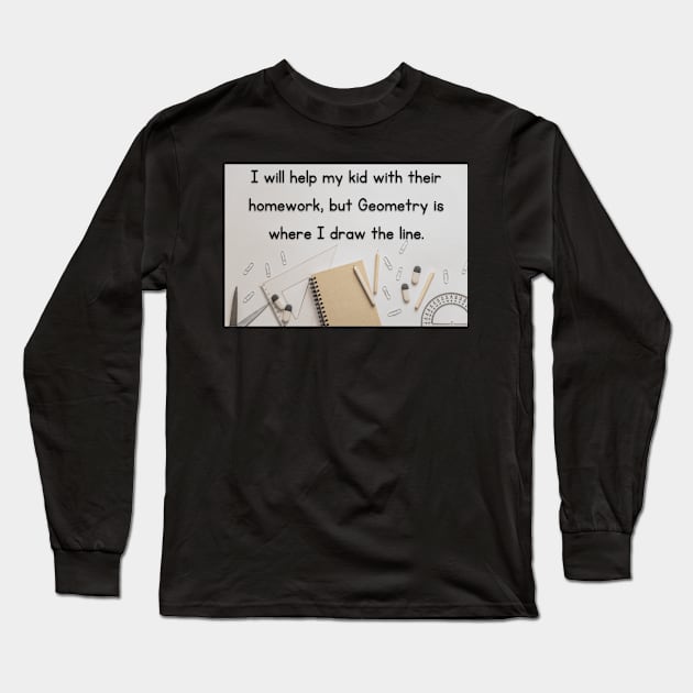 I Will Help My Kid With Their Homework But Geometry Is Where I Draw The Line Funny Pun / Dad Joke Design Poster Version (MD23Frd0021) Long Sleeve T-Shirt by Maikell Designs